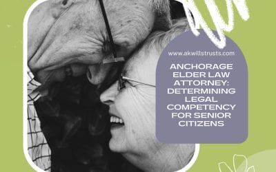 Anchorage Elder Law Attorney: Determining Legal Competency for Senior Citizens